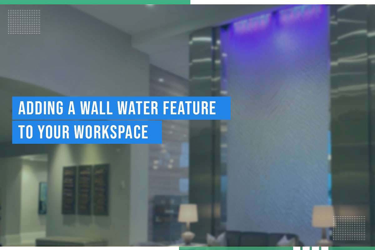 Adding A Wall Water Feature To Your Workspace