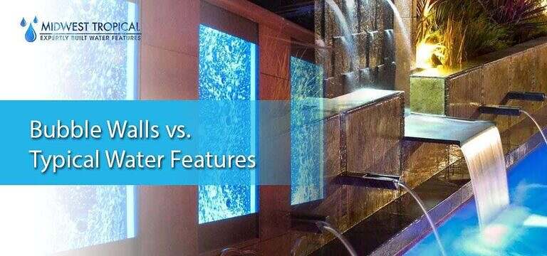 Bubble Walls Vs. Water Features: Custom By Midwest Tropical