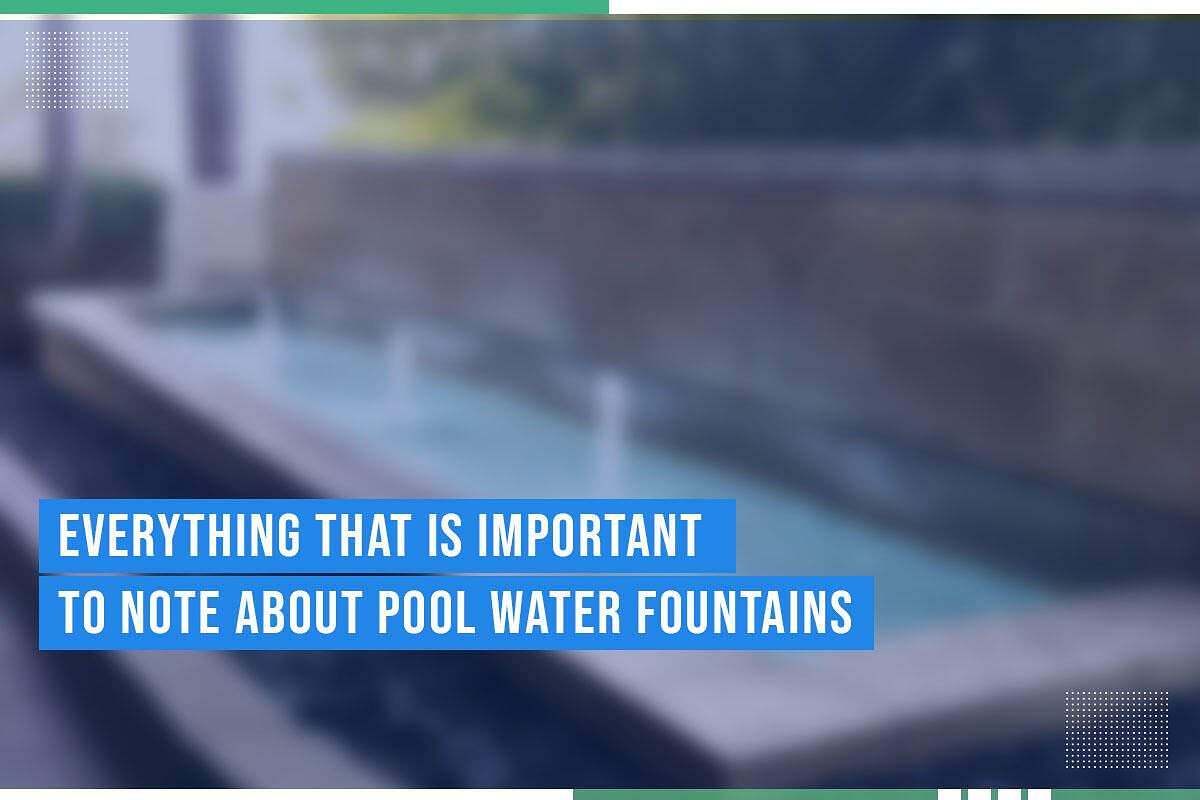 Everything That Is Important To Note About Pool Water Fountains