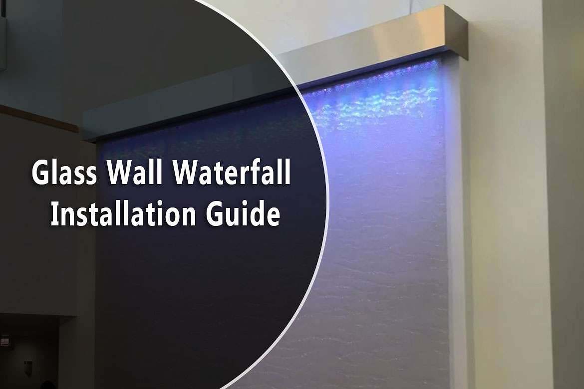 Glass Wall Waterfall Installation Guide