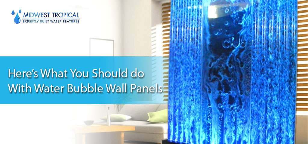 Here™s what you should do with water bubble wall panels