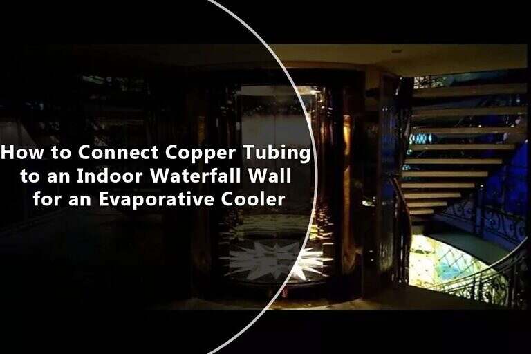 Connecting Copper Tubing To Indoor Waterfall Wall For Cooler