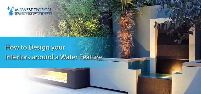 Designing Interiors Around Water Features: Tips From Midw