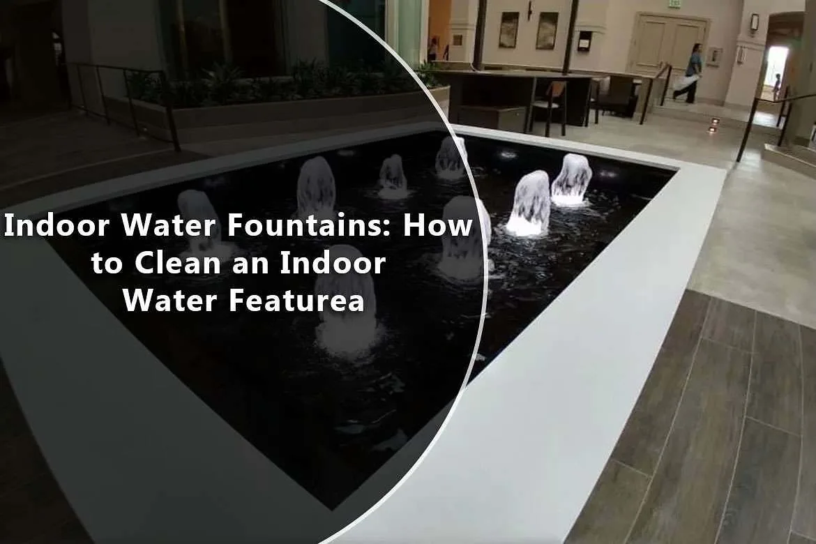 Indoor Water Fountains: How to Clean an Indoor Water Feature