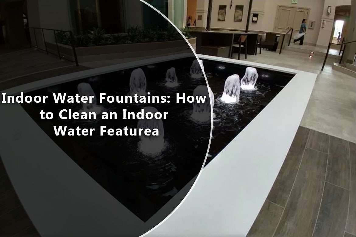 Indoor Water Fountains: How to Clean an Indoor Water Feature