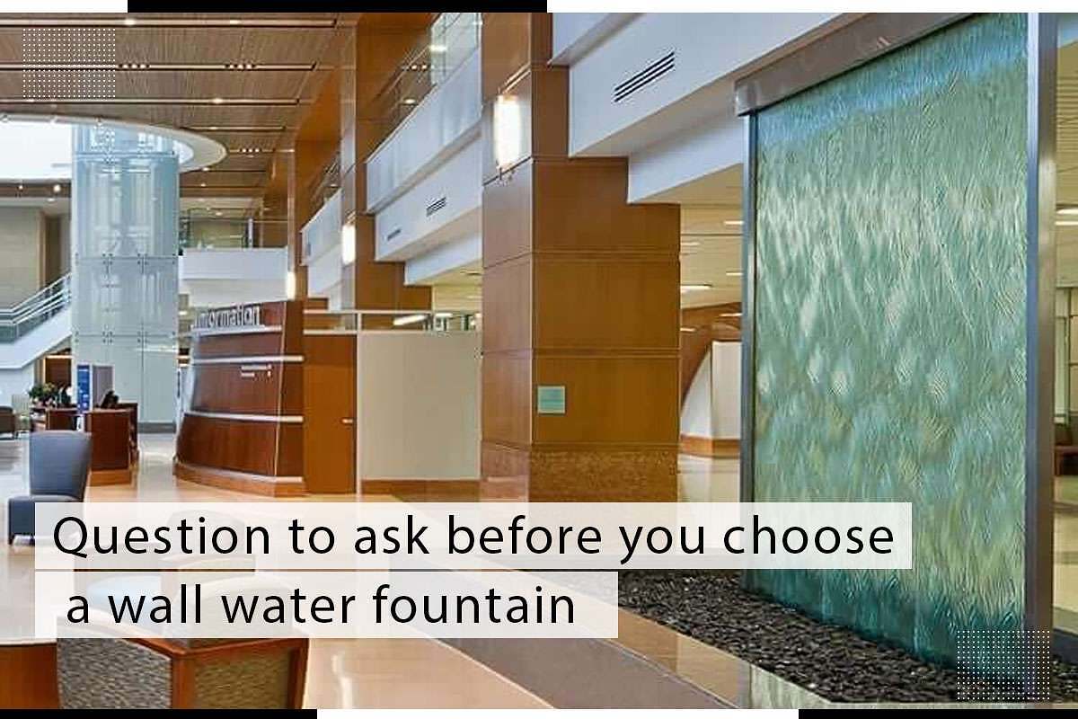 Question To Ask Before You Choose A Wall Water Fountain
