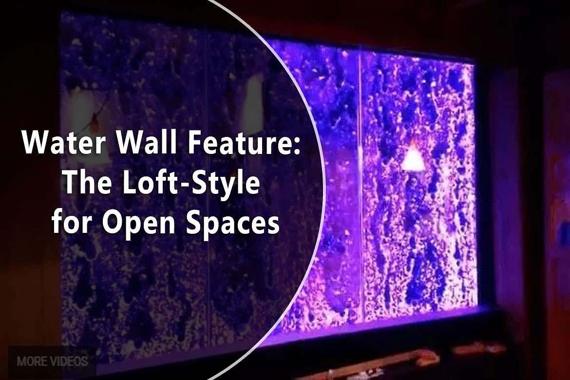 Water Wall Feature: The Loft-Style for Open Spaces