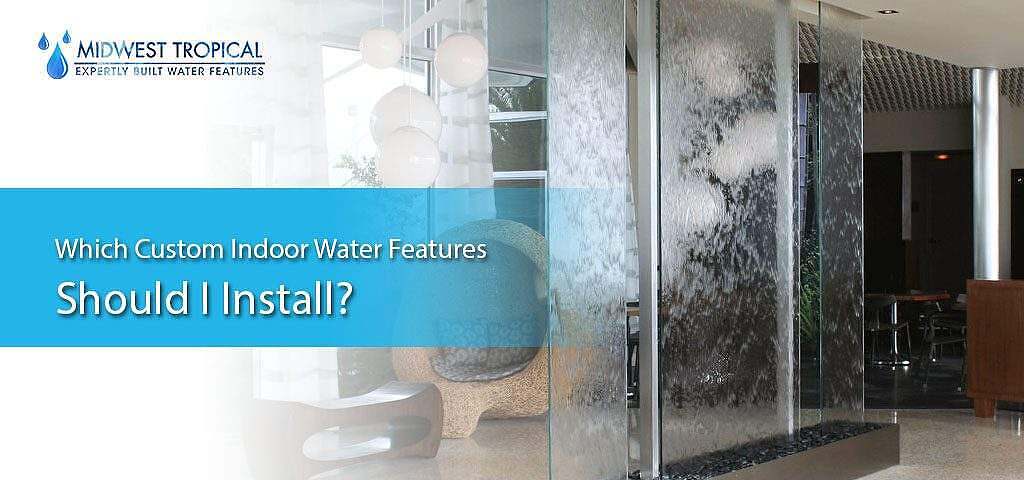 Which custom indoor water features should I install?