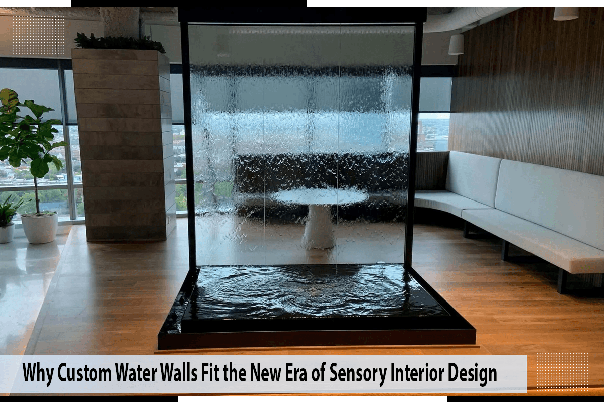 Why Custom Water Walls Fit the New Era of Sensory Interior Design