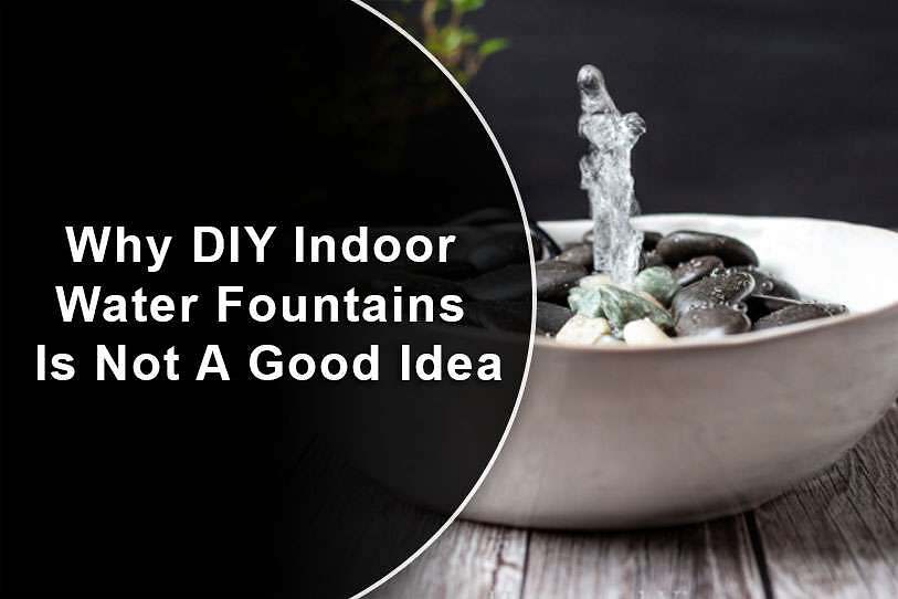 Why DIY Indoor Water Fountains Is Not A Good Idea